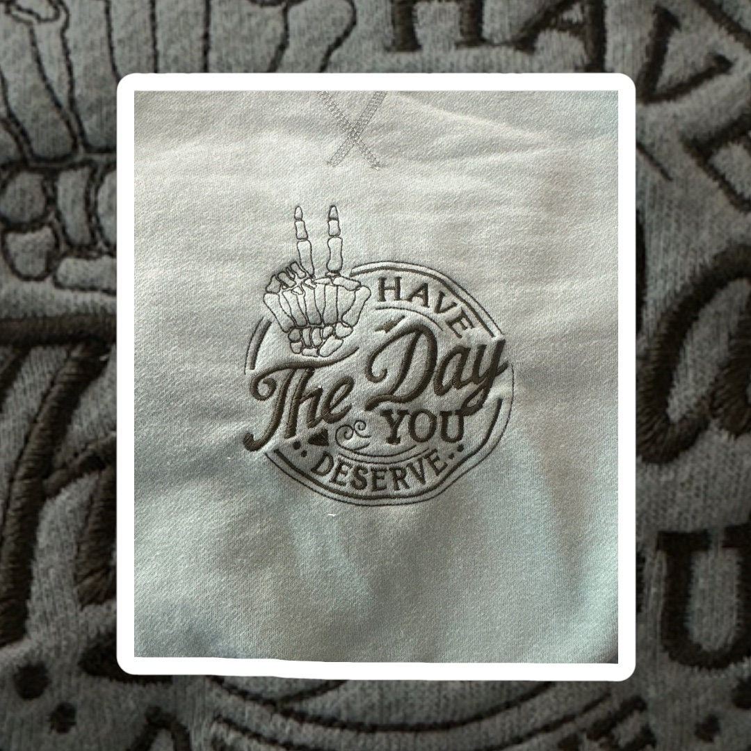 Have the day you deserve embroidered crewneck | sweatshirt | witty | sarcasm | funny | embroidery | comfy | greetings